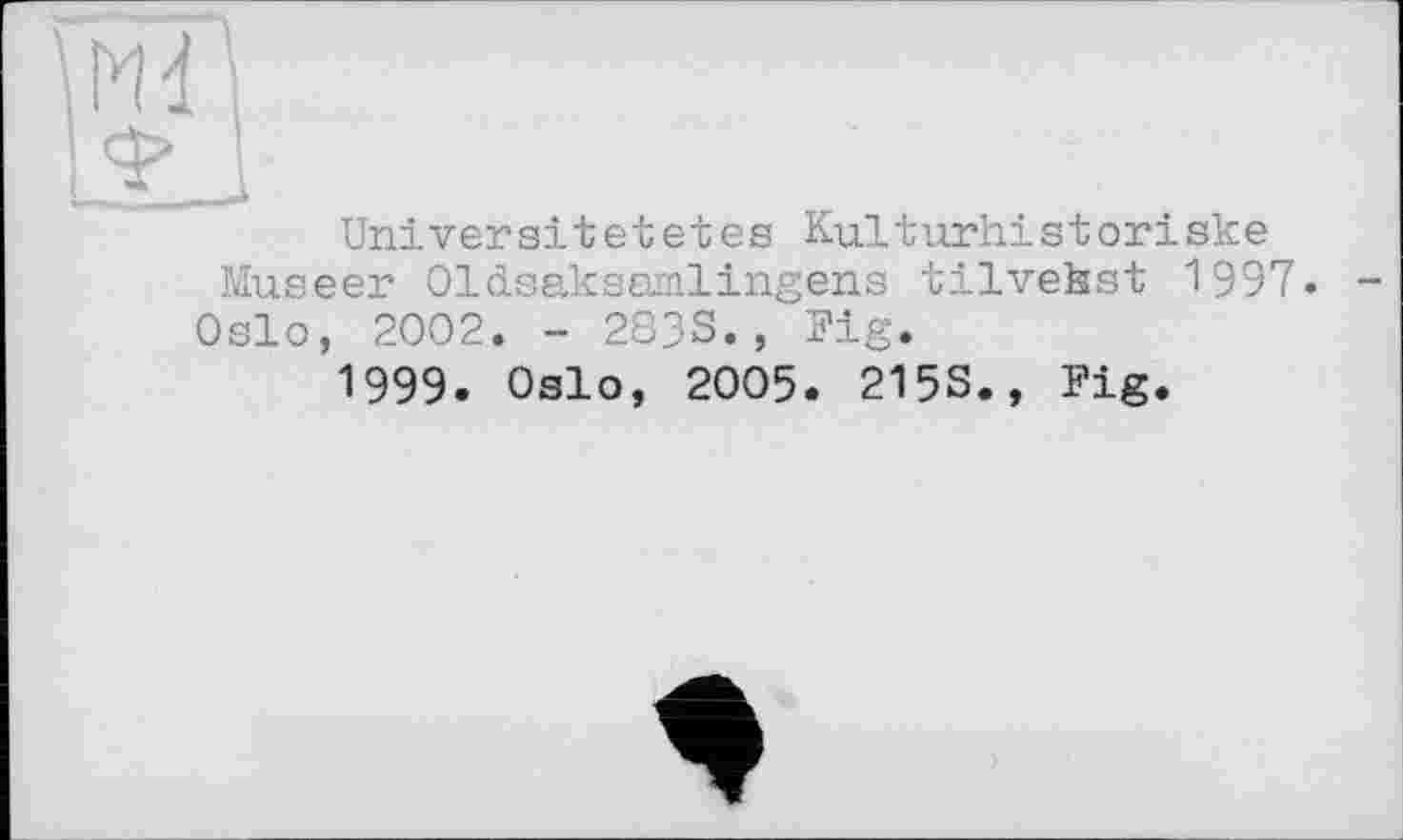 ﻿.3
Universitetetes Kulturhistoriske
Museer Oldsaksamlingens tilvekst 1997.
Oslo, 2002. - 2833., Fig.
1999. Oslo, 2005. 2153., Fig.